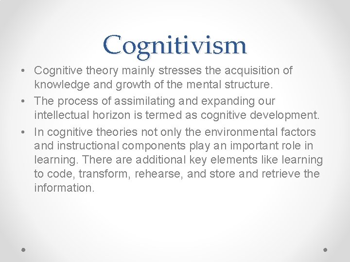 Cognitivism • Cognitive theory mainly stresses the acquisition of knowledge and growth of the