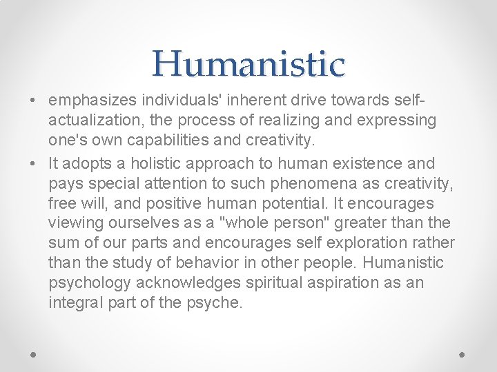 Humanistic • emphasizes individuals' inherent drive towards selfactualization, the process of realizing and expressing