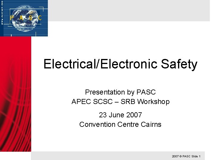 Electrical/Electronic Safety Presentation by PASC APEC SCSC – SRB Workshop 23 June 2007 Convention