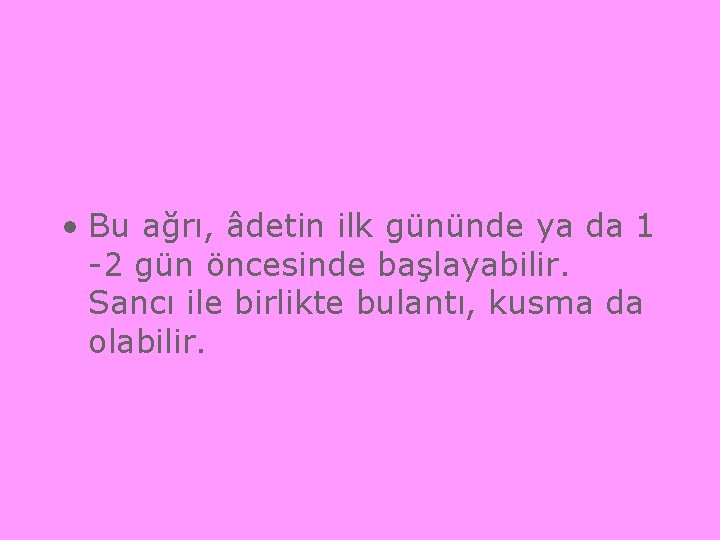  • Bu ağrı, âdetin ilk gününde ya da 1 -2 gün öncesinde başlayabilir.