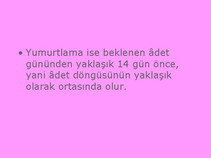  • Yumurtlama ise beklenen âdet gününden yaklaşık 14 gün önce, yani âdet döngüsünün