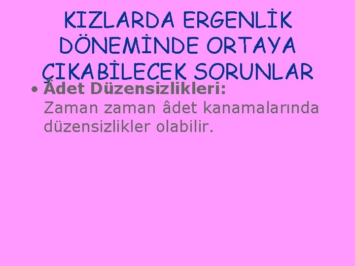 KIZLARDA ERGENLİK DÖNEMİNDE ORTAYA ÇIKABİLECEK SORUNLAR • det Düzensizlikleri: Zaman zaman âdet kanamalarında düzensizlikler