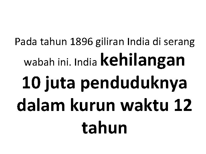 Pada tahun 1896 giliran India di serang kehilangan 10 juta penduduknya dalam kurun waktu