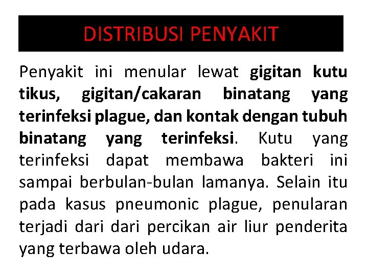 DISTRIBUSI PENYAKIT Penyakit ini menular lewat gigitan kutu tikus, gigitan/cakaran binatang yang terinfeksi plague,