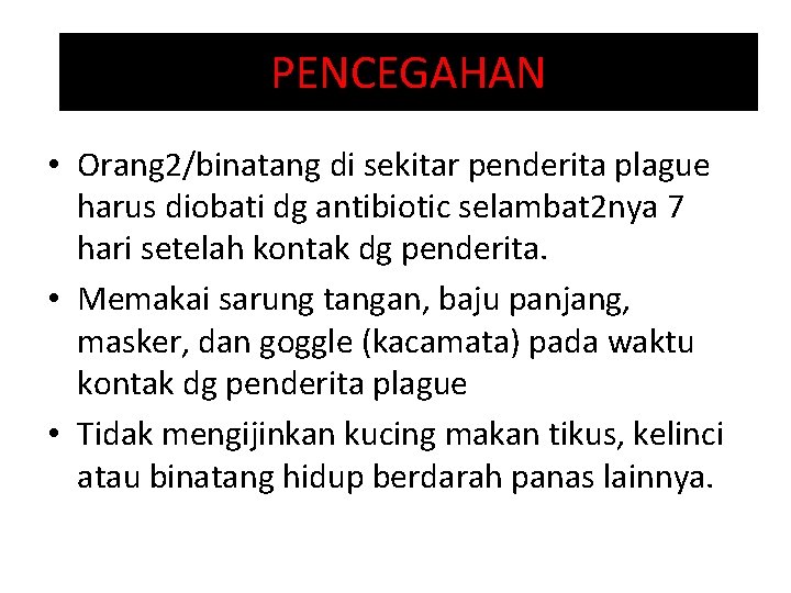 PENCEGAHAN • Orang 2/binatang di sekitar penderita plague harus diobati dg antibiotic selambat 2