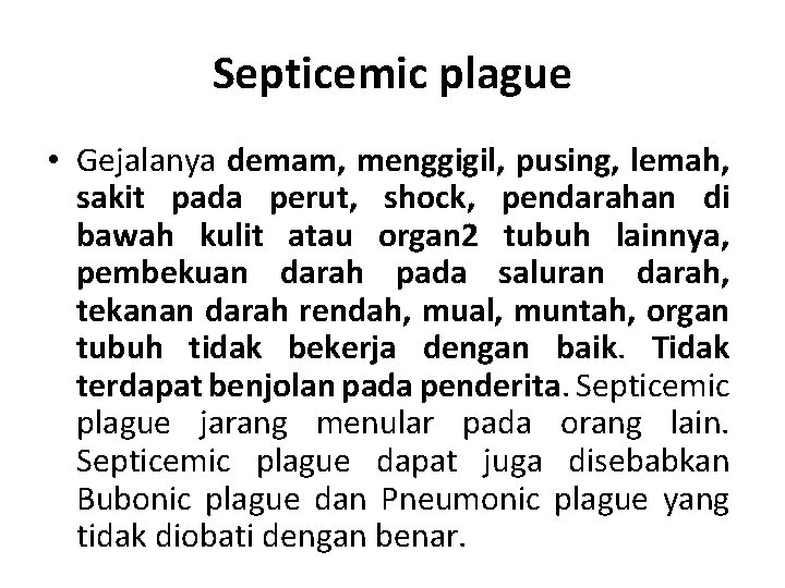 Septicemic plague • Gejalanya demam, menggigil, pusing, lemah, sakit pada perut, shock, pendarahan di