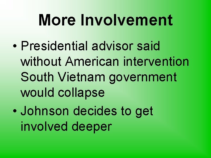 More Involvement • Presidential advisor said without American intervention South Vietnam government would collapse