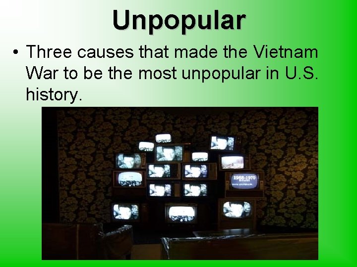Unpopular • Three causes that made the Vietnam War to be the most unpopular