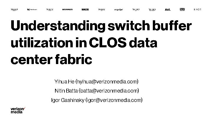 Understanding switch buffer utilization in CLOS data center fabric Yihua He (hyihua@verizonmedia. com) Nitin