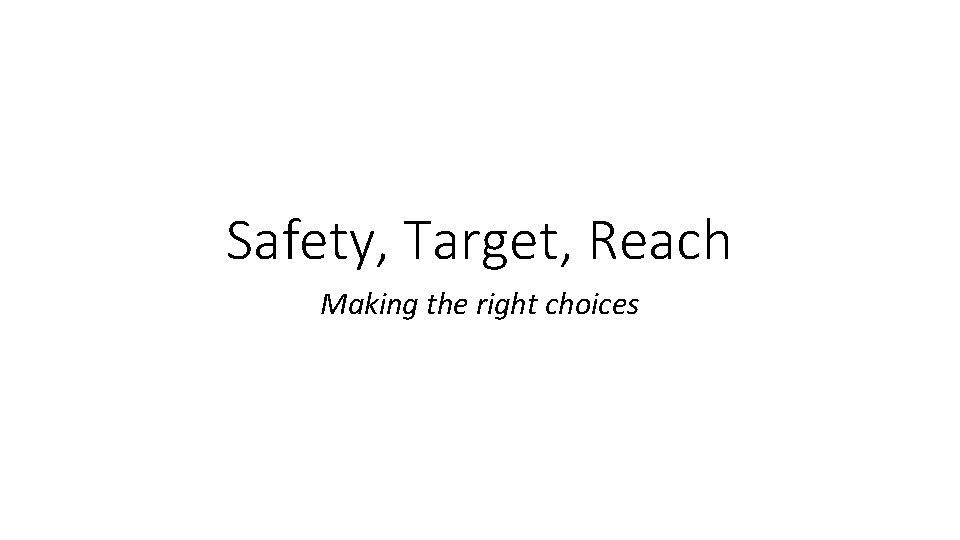 Safety, Target, Reach Making the right choices Safety, Target, Reach Making the right choices