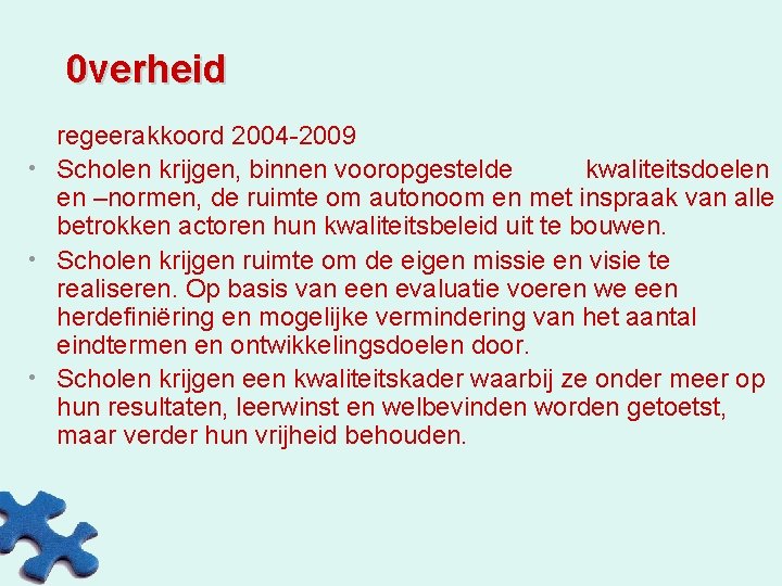 0 verheid regeerakkoord 2004 -2009 • Scholen krijgen, binnen vooropgestelde kwaliteitsdoelen en –normen, de
