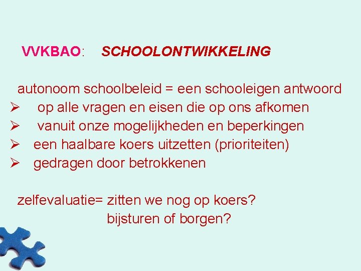 VVKBAO: SCHOOLONTWIKKELING autonoom schoolbeleid = een schooleigen antwoord Ø op alle vragen en eisen