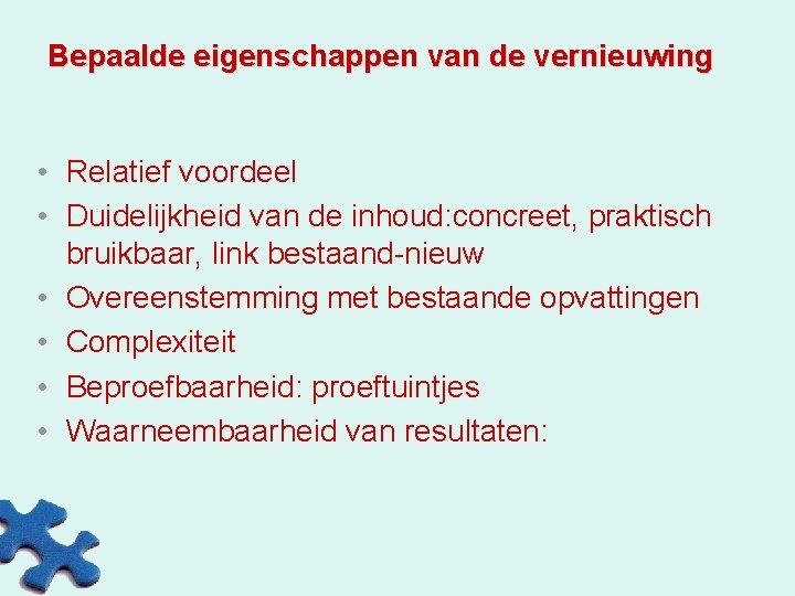 Bepaalde eigenschappen van de vernieuwing • Relatief voordeel • Duidelijkheid van de inhoud: concreet,