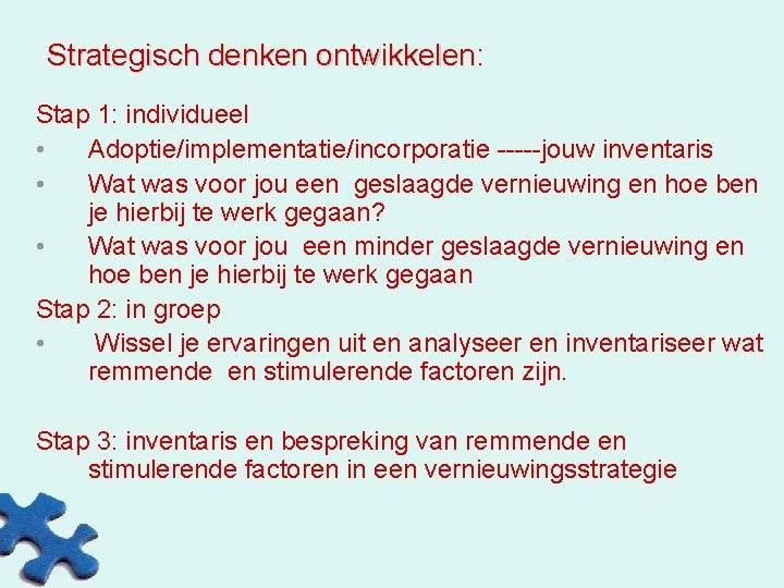 Strategisch denken ontwikkelen: Stap 1: individueel • Adoptie/implementatie/incorporatie -----jouw inventaris • Wat was voor