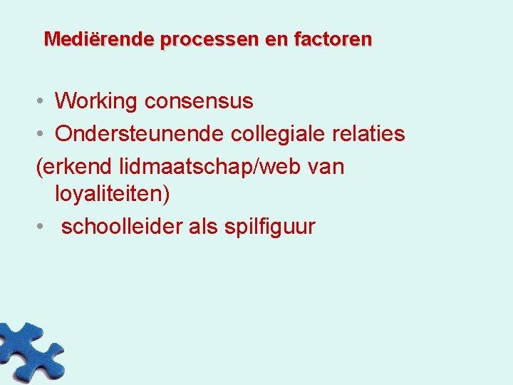 Mediërende processen en factoren • Working consensus • Ondersteunende collegiale relaties (erkend lidmaatschap/web van