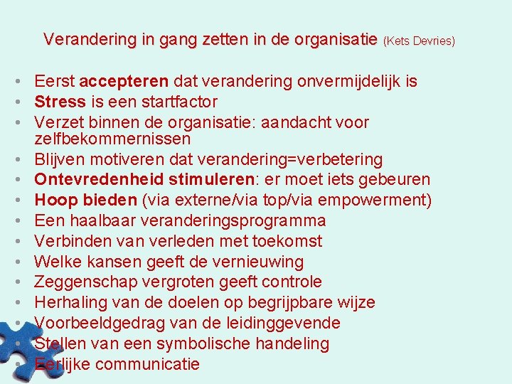 Verandering in gang zetten in de organisatie (Kets Devries) • Eerst accepteren dat verandering