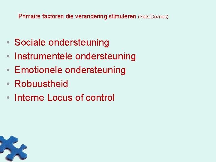 Primaire factoren die verandering stimuleren (Kets Devries) • • • Sociale ondersteuning Instrumentele ondersteuning