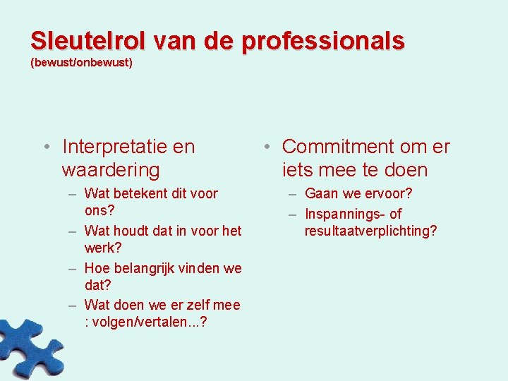 Sleutelrol van de professionals (bewust/onbewust) • Interpretatie en waardering – Wat betekent dit voor