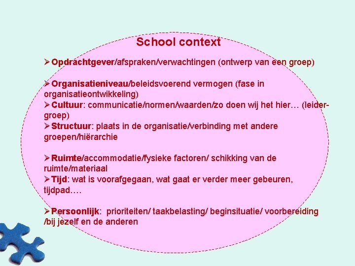 School context ØOpdrachtgever/afspraken/verwachtingen (ontwerp van een groep) ØOrganisatieniveau/beleidsvoerend vermogen (fase in organisatieontwikkeling) ØCultuur: communicatie/normen/waarden/zo