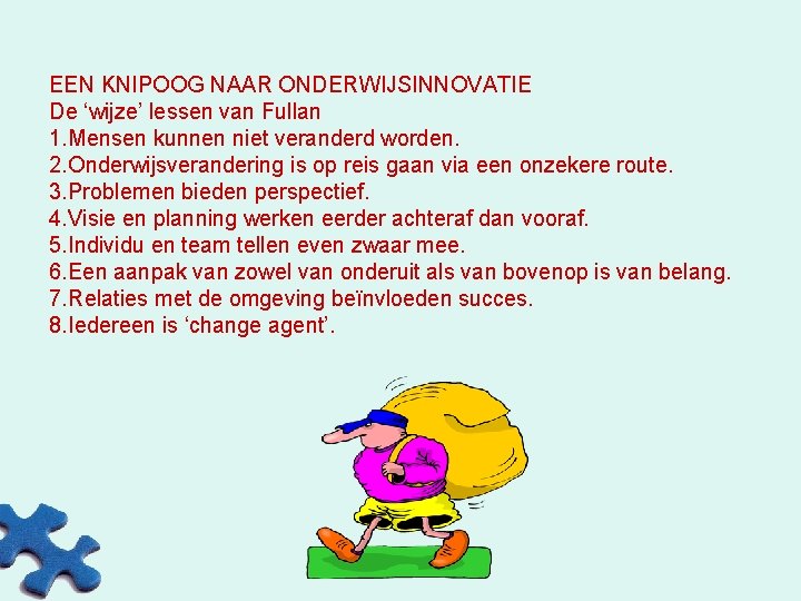 EEN KNIPOOG NAAR ONDERWIJSINNOVATIE De ‘wijze’ lessen van Fullan 1. Mensen kunnen niet veranderd