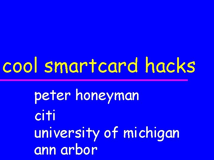 cool smartcard hacks peter honeyman citi university of michigan ann arbor 