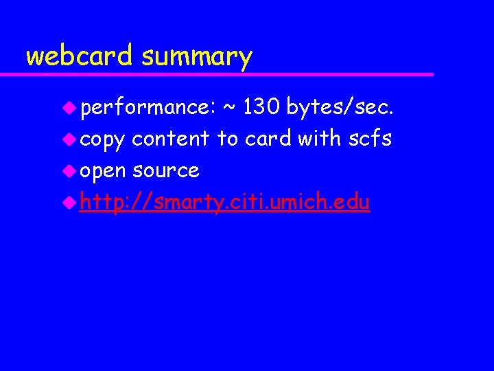 webcard summary u performance: ~ 130 bytes/sec. u copy content to card with scfs