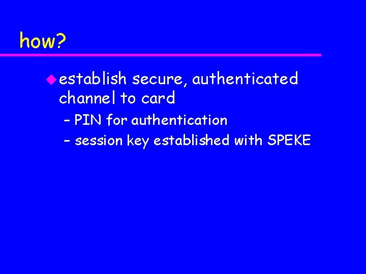 how? u establish secure, authenticated channel to card – PIN for authentication – session