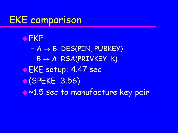 EKE comparison u EKE – A B: DES(PIN, PUBKEY) – B A: RSA(PRIVKEY, K)