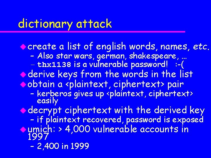 dictionary attack u create a list of english words, names, etc. u derive u