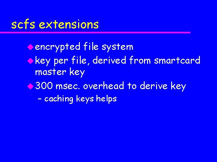 scfs extensions u encrypted file system u key per file, derived from smartcard master