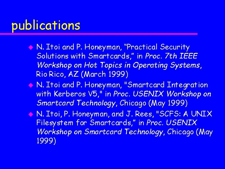 publications u u u N. Itoi and P. Honeyman, “Practical Security Solutions with Smartcards,