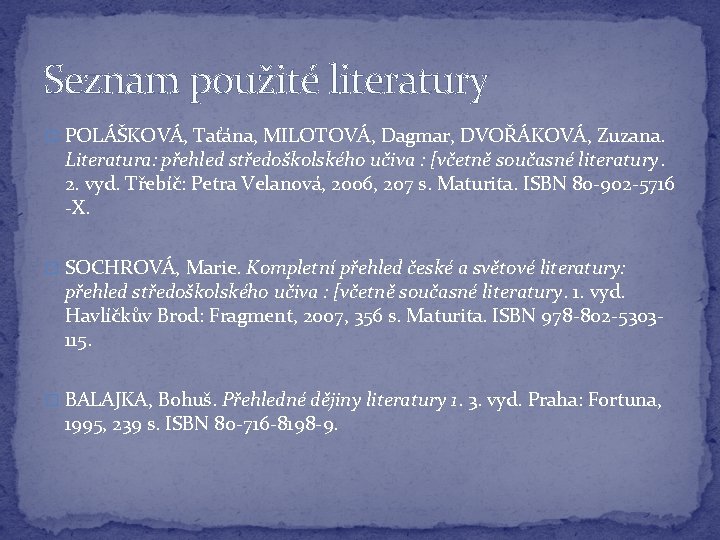 Seznam použité literatury � POLÁŠKOVÁ, Taťána, MILOTOVÁ, Dagmar, DVOŘÁKOVÁ, Zuzana. Literatura: přehled středoškolského učiva