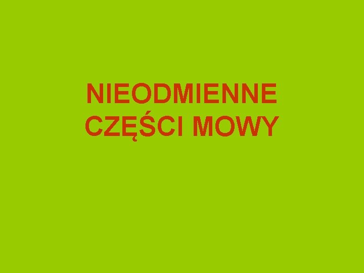 NIEODMIENNE CZĘŚCI MOWY 