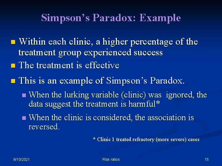 Simpson’s Paradox: Example Within each clinic, a higher percentage of the treatment group experienced