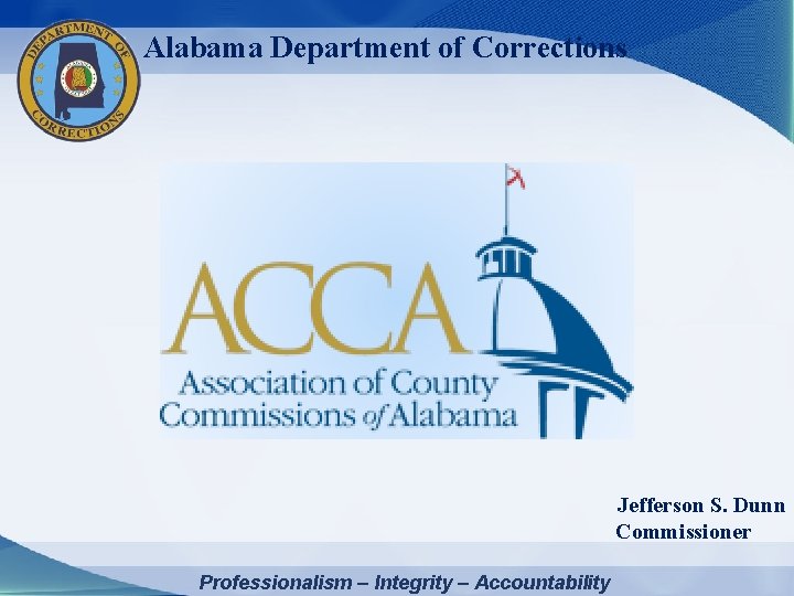 Alabama Department of Corrections Jefferson S. Dunn Commissioner Professionalism – Integrity – Accountability 