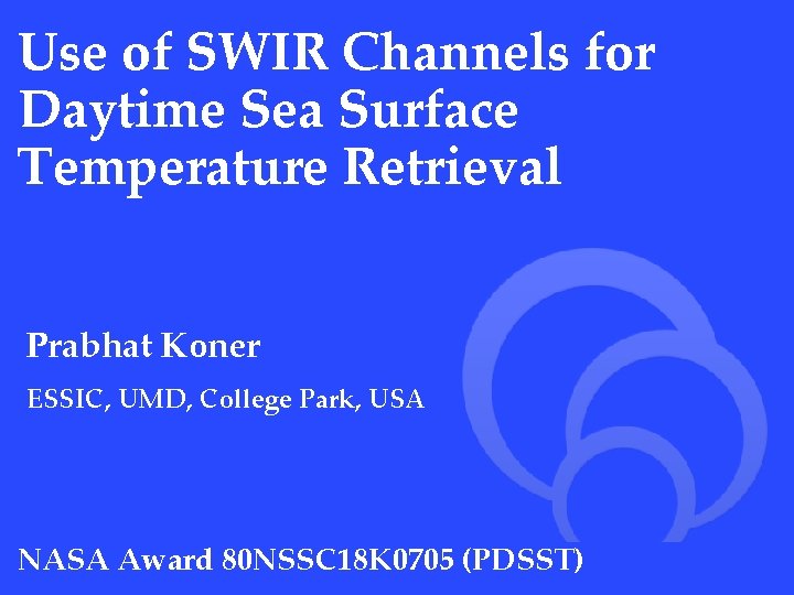 Use of SWIR Channels for Daytime Sea Surface Temperature Retrieval Prabhat Koner ESSIC, UMD,