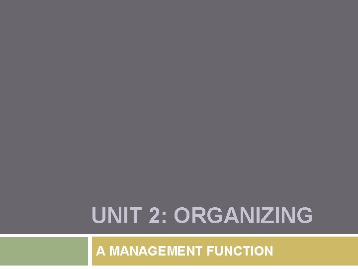 UNIT 2: ORGANIZING A MANAGEMENT FUNCTION UNIT 2: ORGANIZING A MANAGEMENT FUNCTION