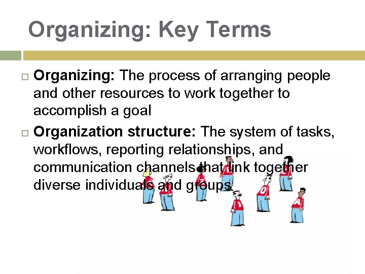 Organizing: Key Terms Organizing: The process of arranging people and other resources to work Organizing: Key Terms Organizing: The process of arranging people and other resources to work