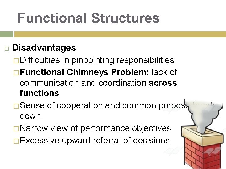 Functional Structures Disadvantages � Difficulties in pinpointing responsibilities � Functional Chimneys Problem: lack of Functional Structures Disadvantages � Difficulties in pinpointing responsibilities � Functional Chimneys Problem: lack of