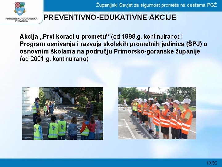 PREVENTIVNO-EDUKATIVNE AKCIJE Akcija „Prvi koraci u prometu“ (od 1998. g. kontinuirano) i Program osnivanja PREVENTIVNO-EDUKATIVNE AKCIJE Akcija „Prvi koraci u prometu“ (od 1998. g. kontinuirano) i Program osnivanja
