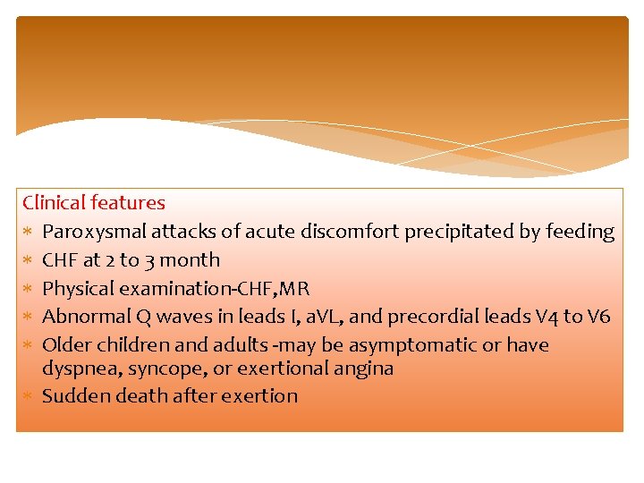 Clinical features Paroxysmal attacks of acute discomfort precipitated by feeding CHF at 2 to