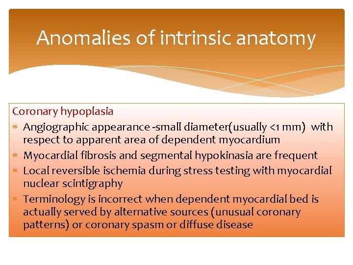 Anomalies of intrinsic anatomy Coronary hypoplasia Angiographic appearance -small diameter(usually <1 mm) with respect