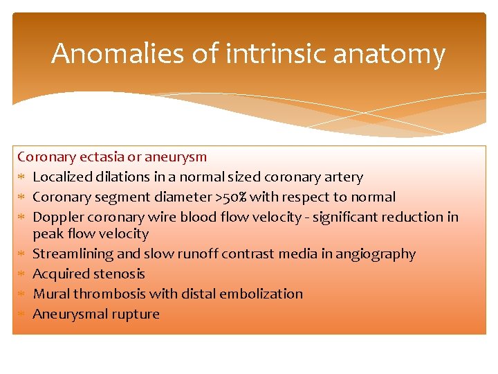 Anomalies of intrinsic anatomy Coronary ectasia or aneurysm Localized dilations in a normal sized