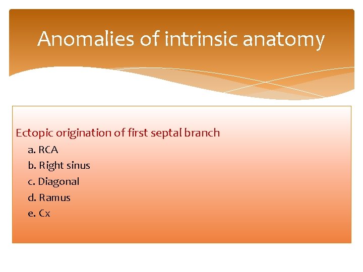 Anomalies of intrinsic anatomy Ectopic origination of first septal branch a. RCA b. Right