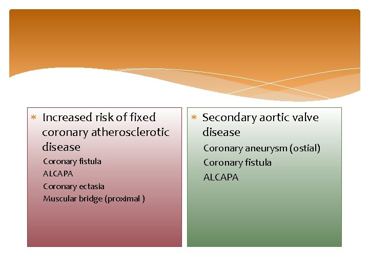  Increased risk of fixed coronary atherosclerotic disease Coronary fistula ALCAPA Coronary ectasia Muscular