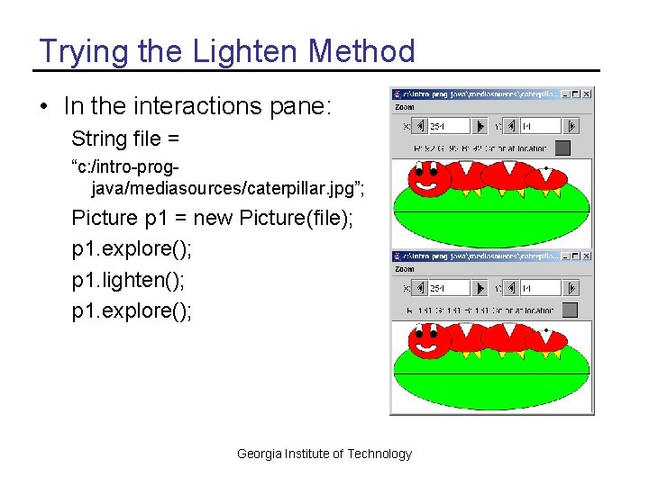 Trying the Lighten Method • In the interactions pane: String file = “c: /intro-progjava/mediasources/caterpillar.