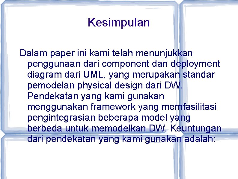 Kesimpulan Dalam paper ini kami telah menunjukkan penggunaan dari component dan deployment diagram dari