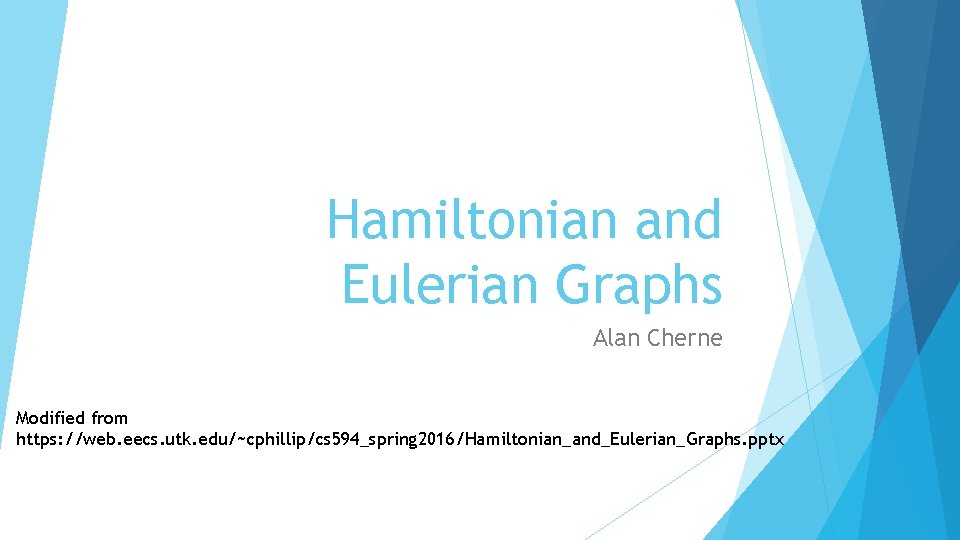 Hamiltonian and Eulerian Graphs Alan Cherne Modified from https: //web. eecs. utk. edu/~cphillip/cs 594_spring