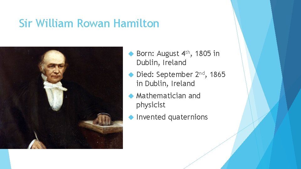 Sir William Rowan Hamilton Born: August 4 th, 1805 in Dublin, Ireland Died: September