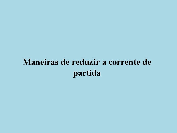 Maneiras de reduzir a corrente de partida 